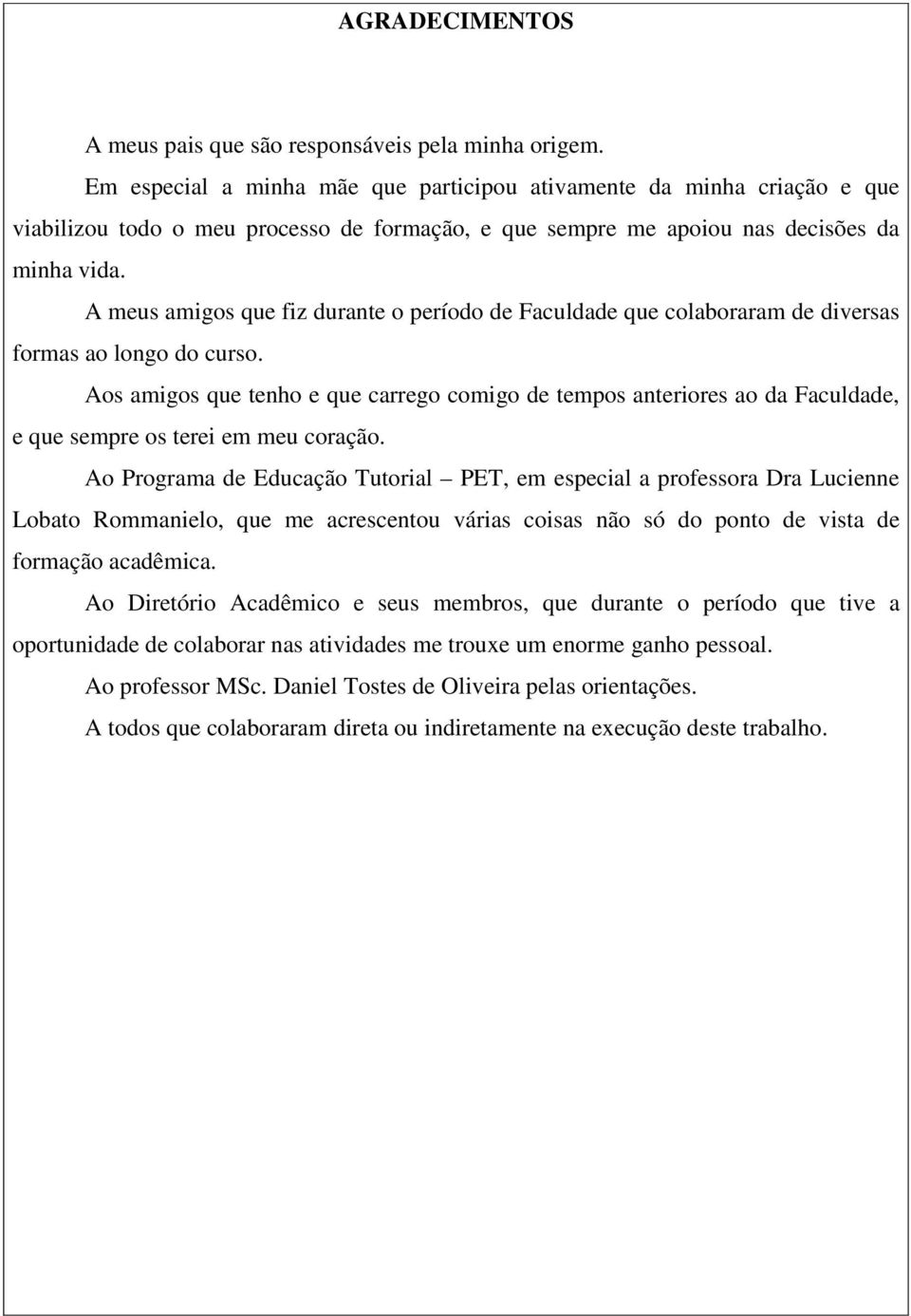 A meus amigos que fiz durante o período de Faculdade que colaboraram de diversas formas ao longo do curso.