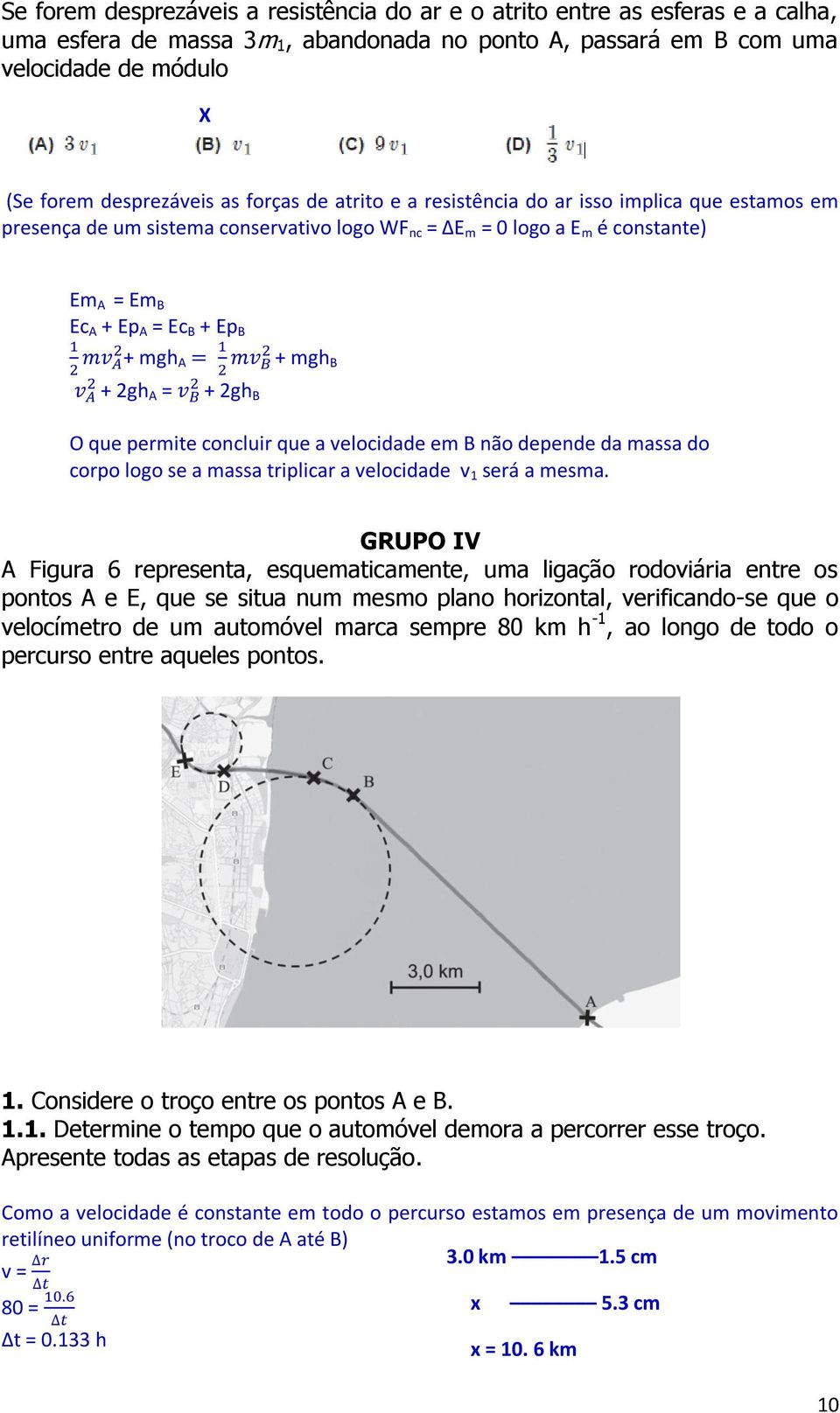 B + 2gh A = + 2gh B O que permite concluir que a velocidade em B não depende da massa do corpo logo se a massa triplicar a velocidade v 1 será a mesma.