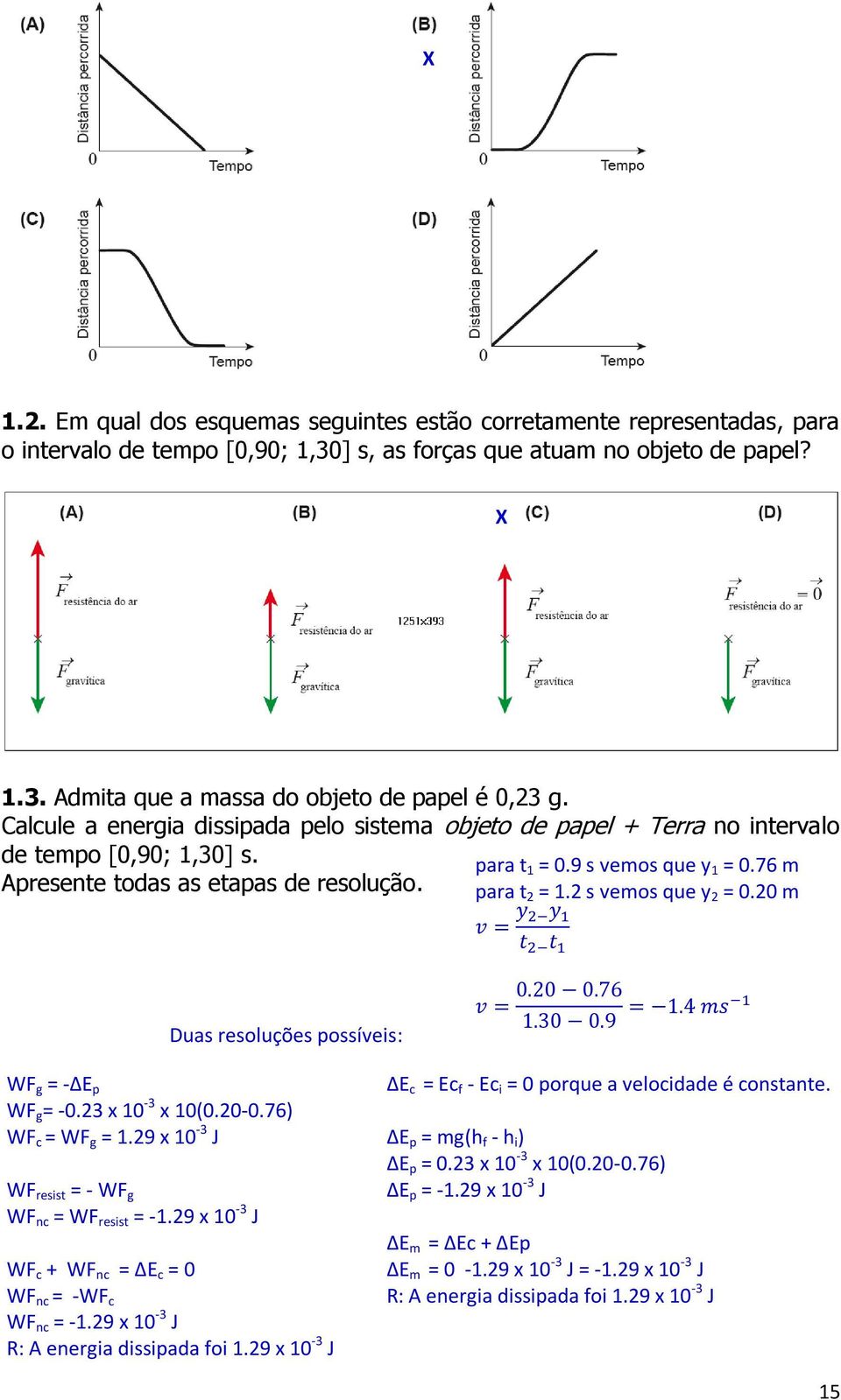 20 m Duas resoluções possíveis: WF g = - E p WF g = -0.23 x 10-3 x 10(0.20-0.76) WF c = WF g = 1.29 x 10-3 J WF resist = - WF g WF nc = WF resist = -1.