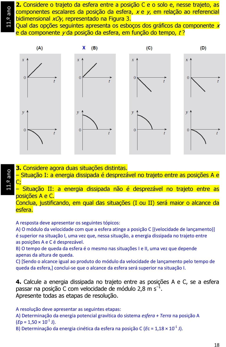 Qual das opções seguintes apresenta os esboços dos gráficos da componente x e da componente y da posição da esfera, em função do tempo, t? 3. Considere agora duas situações distintas.