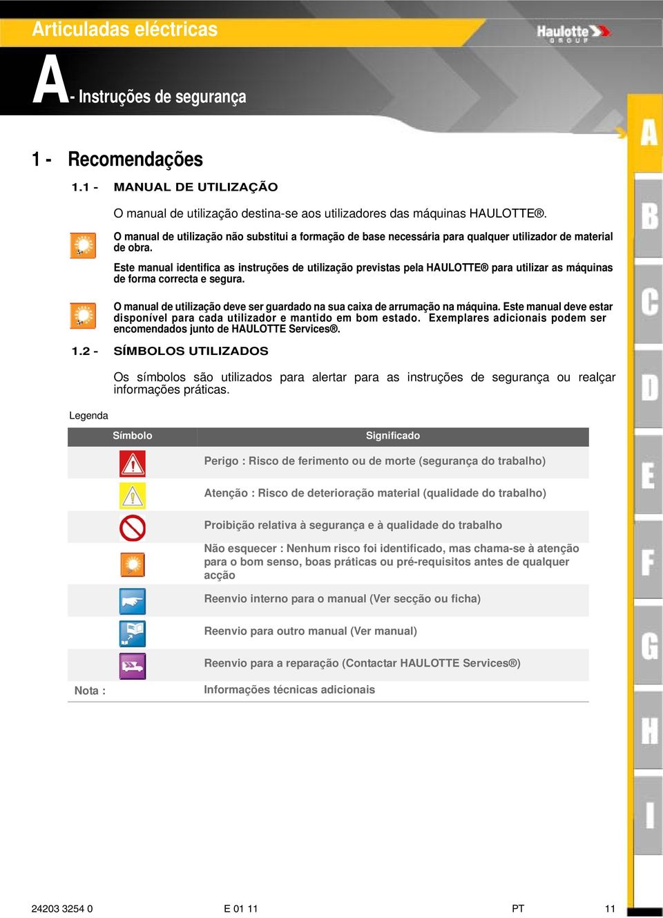 O manual de utilização deve ser guardado na sua caixa de arrumação na máquina. Este manual deve estar disponível para cada utilizador e mantido em bom estado.