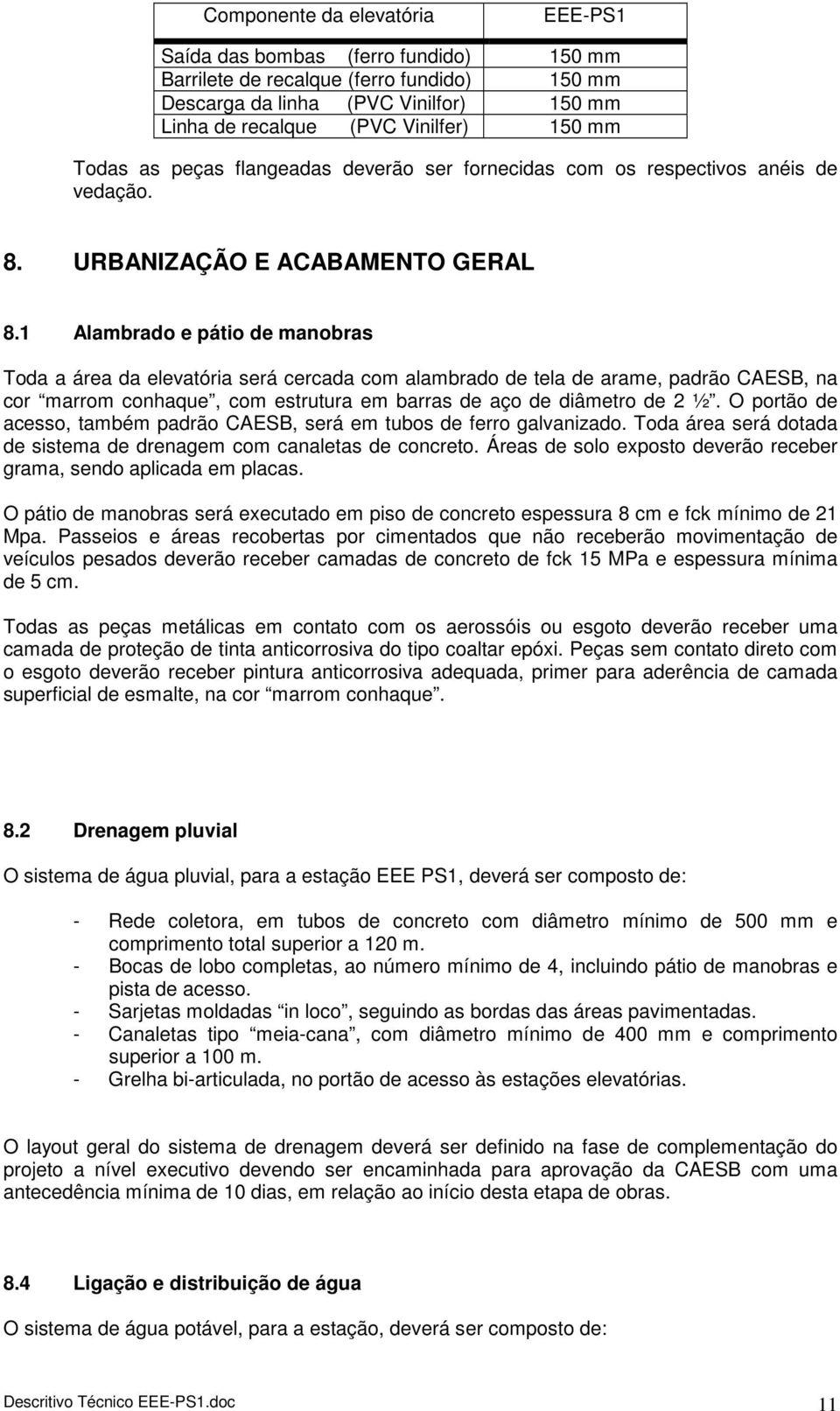 1 Alambrado e pátio de manobras Toda a área da elevatória será cercada com alambrado de tela de arame, padrão CAESB, na cor marrom conhaque, com estrutura em barras de aço de diâmetro de 2 ½.