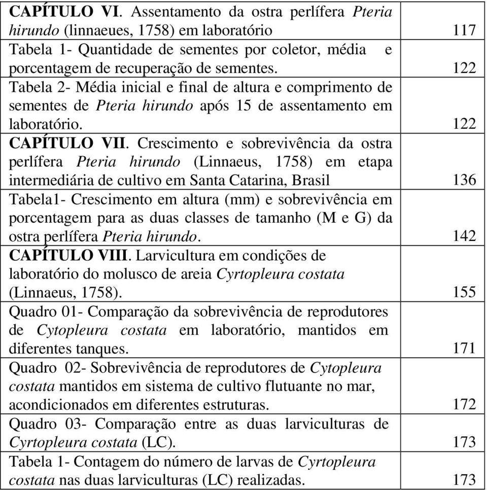 Crescimento e sobrevivência da ostra perlífera Pteria hirundo (Linnaeus, 1758) em etapa intermediária de cultivo em Santa Catarina, Brasil 136 Tabela1- Crescimento em altura (mm) e sobrevivência em