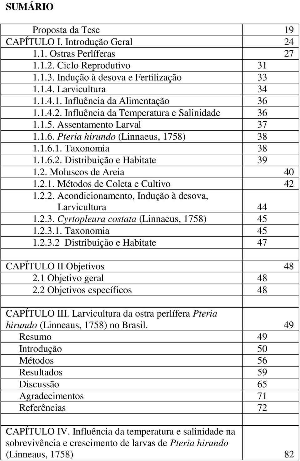 2.1. Métodos de Coleta e Cultivo 42 1.2.2. Acondicionamento, Indução à desova, Larvicultura 44 1.2.3. Cyrtopleura costata (Linnaeus, 1758) 45 1.2.3.1. Taxonomia 45 1.2.3.2 Distribuição e Habitate 47 CAPÍTULO II Objetivos 48 2.