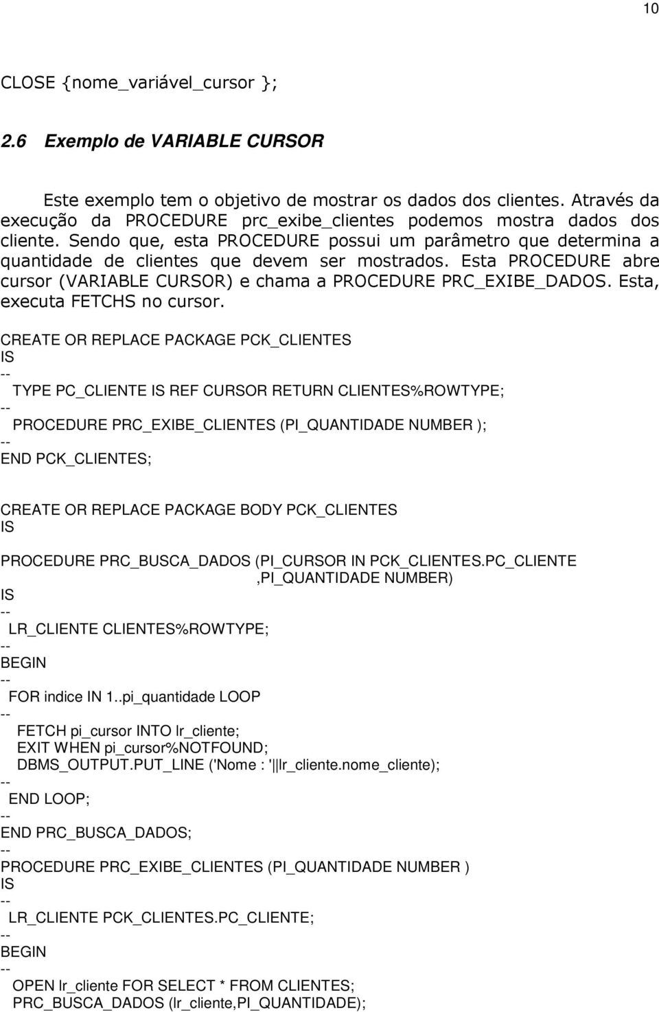 Esta PROCEDURE abre cursor (VARIABLE CURSOR) e chama a PROCEDURE PRC_EXIBE_DADOS. Esta, executa FETCHS no cursor.