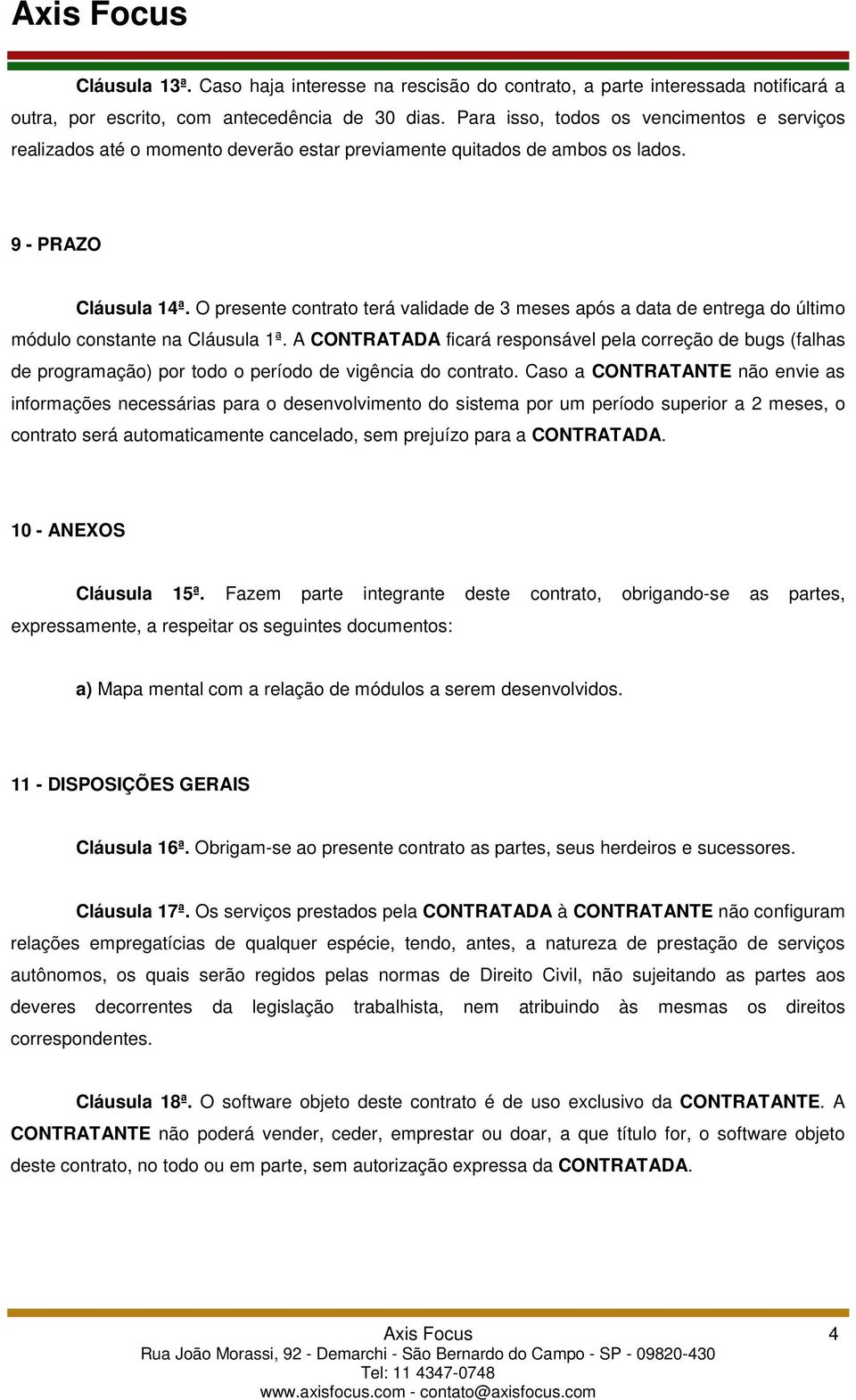 O presente contrato terá validade de 3 meses após a data de entrega do último módulo constante na Cláusula 1ª.