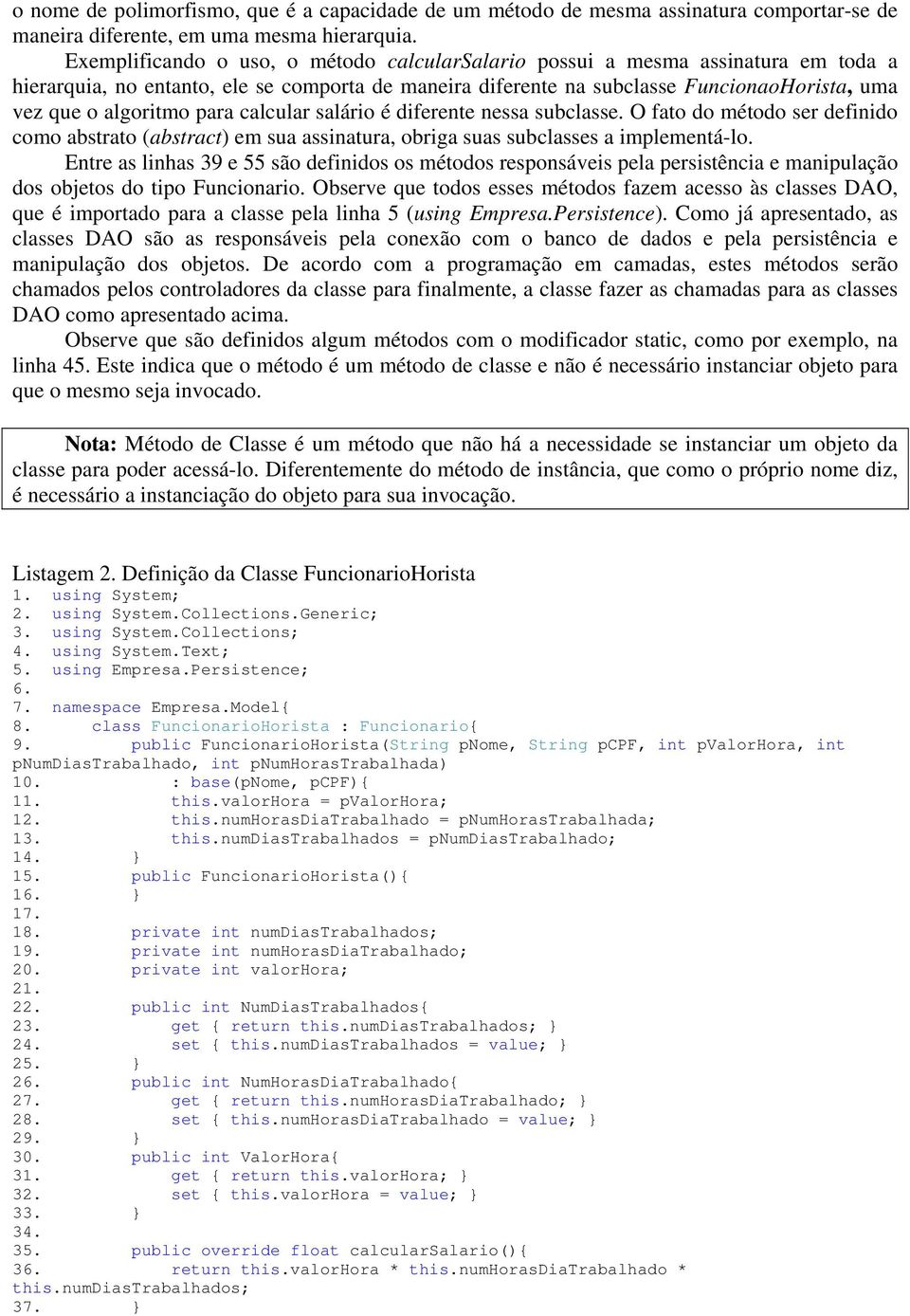 para calcular salário é diferente nessa subclasse. O fato do método ser definido como abstrato (abstract) em sua assinatura, obriga suas subclasses a implementá-lo.