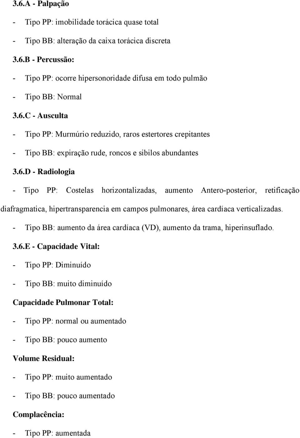 - Tipo BB: aumento da área cardíaca (VD), aumento da trama, hiperinsuflado. 3.6.