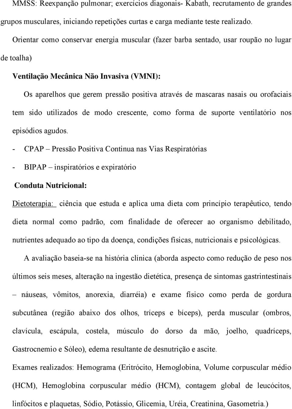 nasais ou orofaciais tem sido utilizados de modo crescente, como forma de suporte ventilatório nos episódios agudos.