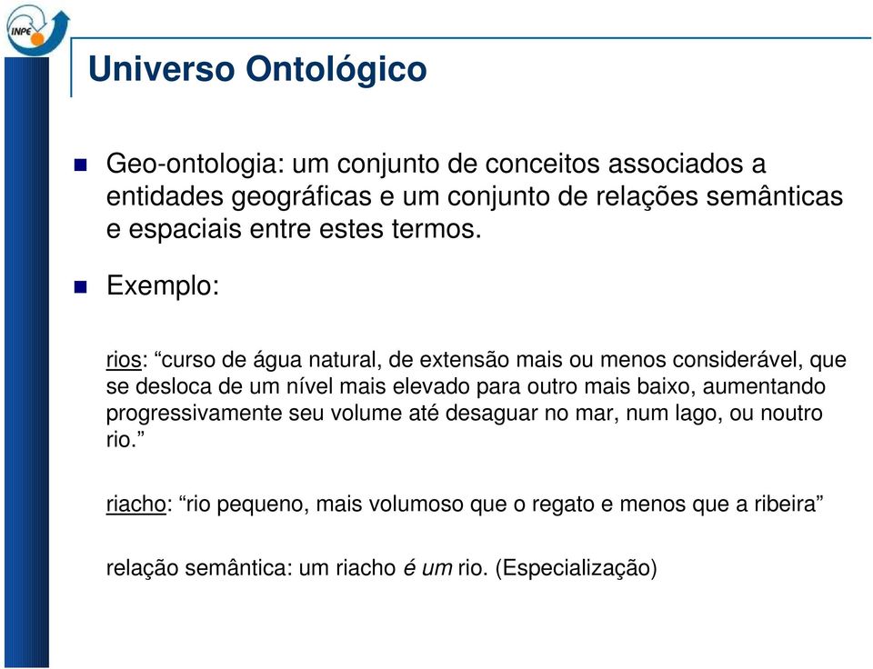 Exemplo: rios: curso de água natural, de extensão mais ou menos considerável, que se desloca de um nível mais elevado para outro