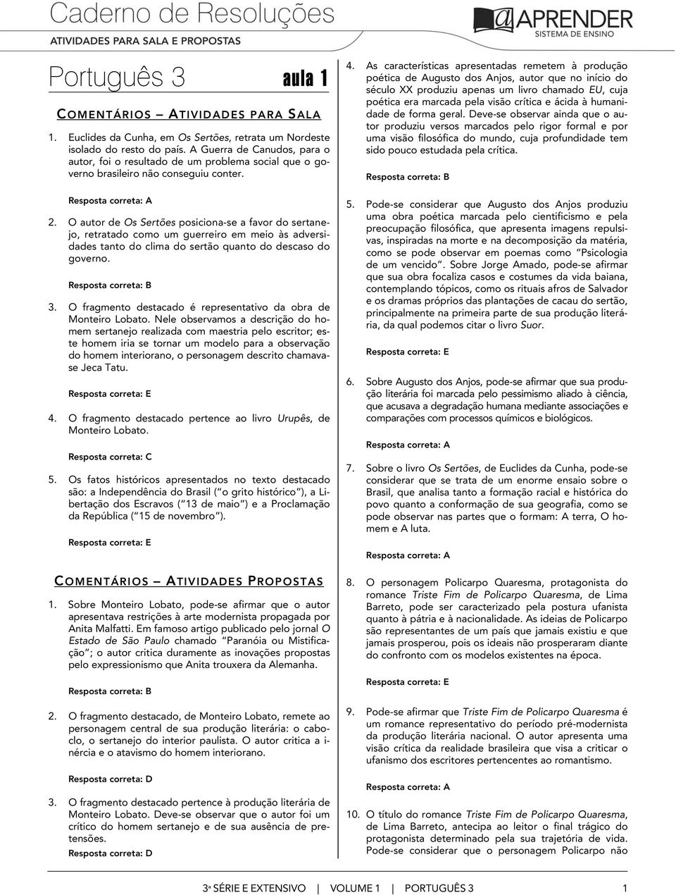 O autor de Os Sertões posiciona-se a favor do sertanejo, retratado como um guerreiro em meio às adversidades tanto do clima do sertão quanto do descaso do governo. 3.