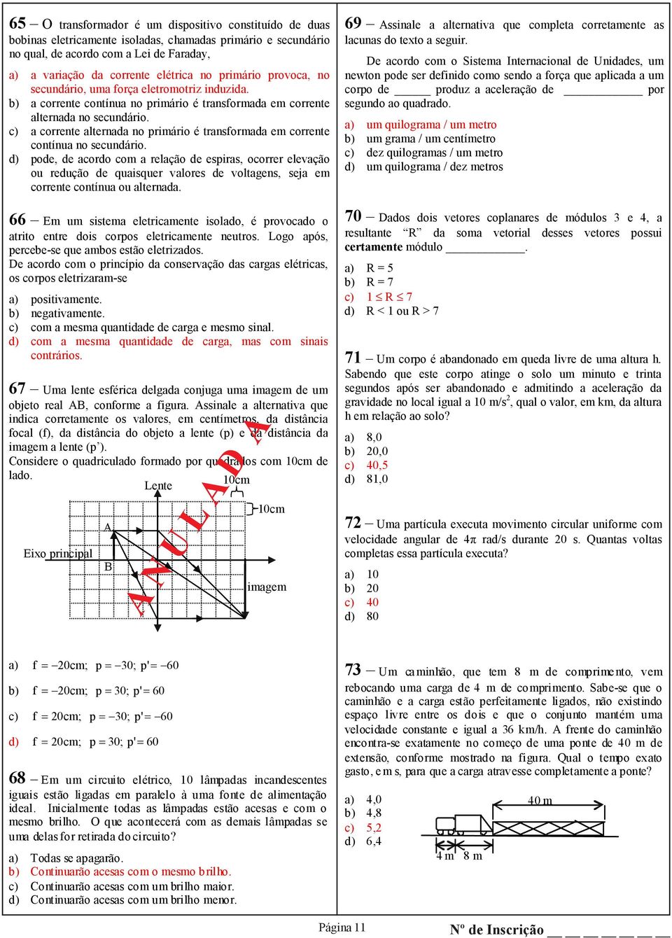 c) a corrente alternada no primário é transformada em corrente contínua no secundário.