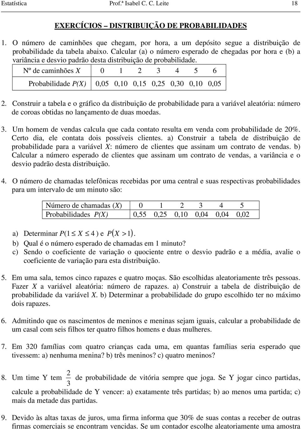 Nº de caminhões X 0 1 3 4 5 6 robabilidade (X) 0,05 0,10 0,15 0,5 0,30 0,10 0,05.