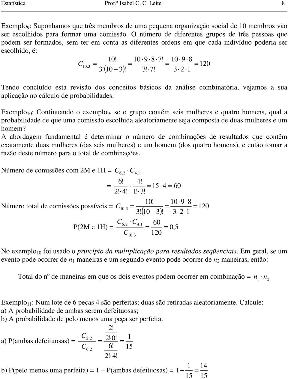 10 9 8 C 10,3 10 3! 10 3! 3! 7! 3 1 ( ) Tendo concluído esta revisão dos conceitos básicos da análise combinatória, vejamos a sua aplicação no cálculo de probabilidades.