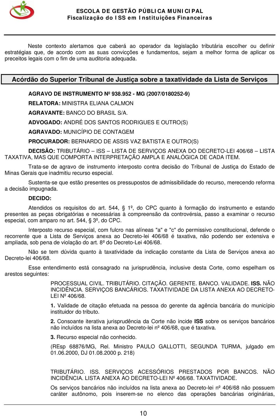 952 - MG (2007/0180252-9) RELATORA: MINISTRA ELIANA CALMON AGRAVANTE: BANCO DO BRASIL S/A.