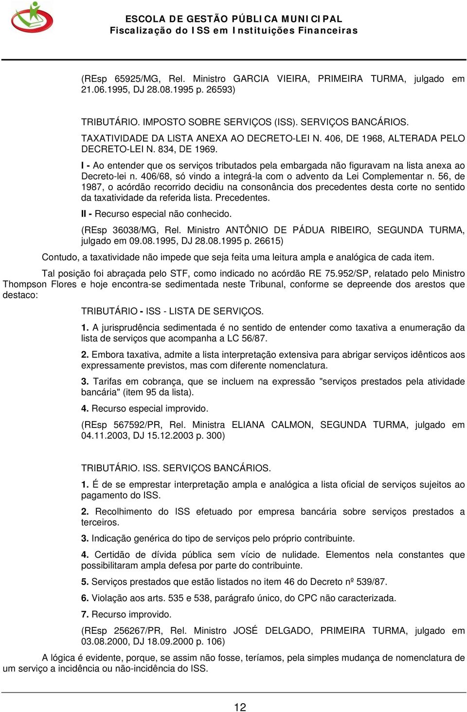 I - Ao entender que os serviços tributados pela embargada não figuravam na lista anexa ao Decreto-lei n. 406/68, só vindo a integrá-la com o advento da Lei Complementar n.