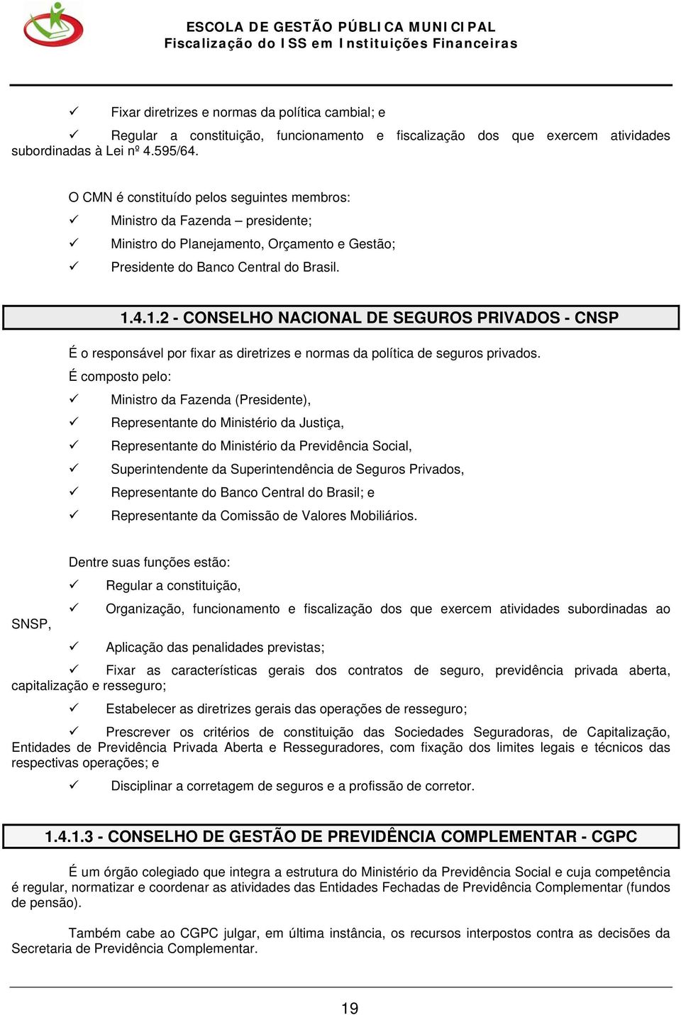 4.1.2 - CONSELHO NACIONAL DE SEGUROS PRIVADOS - CNSP É o responsável por fixar as diretrizes e normas da política de seguros privados.