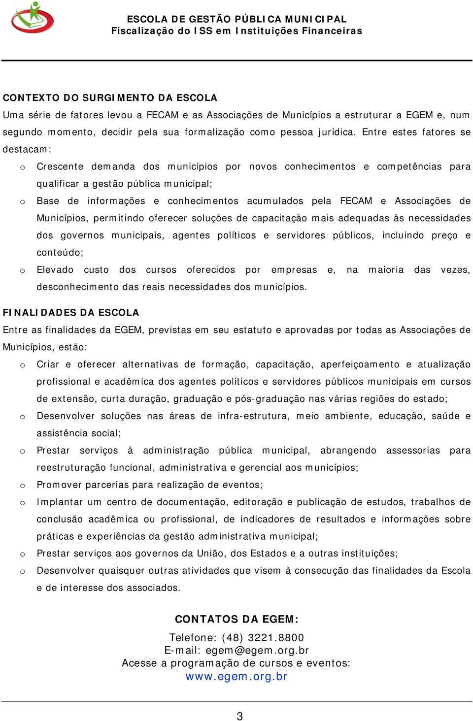 pela FECAM e Associações de Municípios, permitindo oferecer soluções de capacitação mais adequadas às necessidades dos governos municipais, agentes políticos e servidores públicos, incluindo preço e