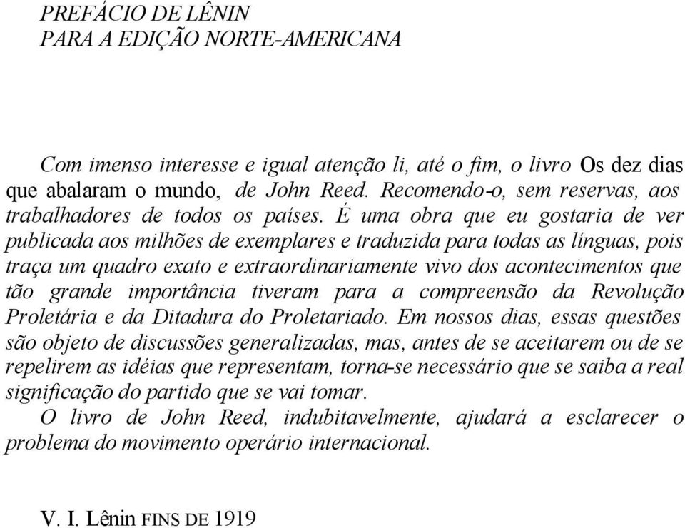 É uma obra que eu gostaria de ver publicada aos milhões de exemplares e traduzida para todas as línguas, pois traça um quadro exato e extraordinariamente vivo dos acontecimentos que tão grande