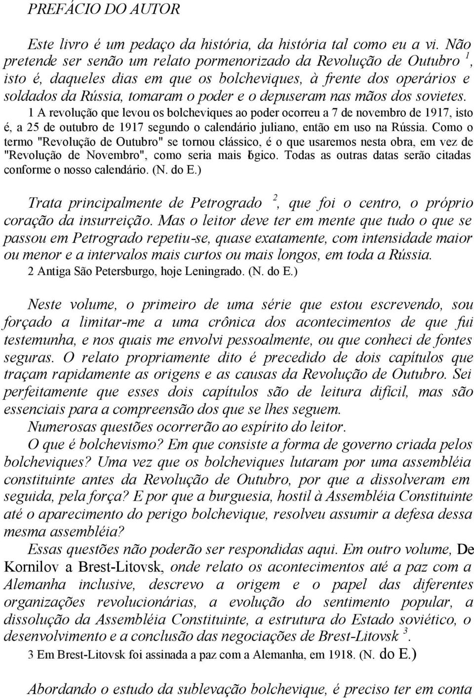 mãos dos sovietes. 1 A revolução que levou os bolcheviques ao poder ocorreu a 7 de novembro de 1917, isto é, a 25 de outubro de 1917 segundo o calendário juliano, então em uso na Rússia.