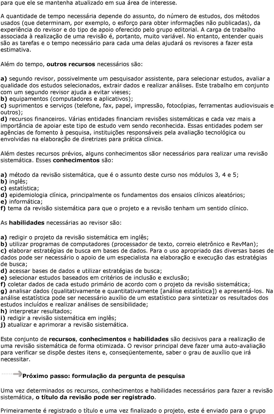 e do tipo de apoio oferecido pelo grupo editorial. A carga de trabalho associada à realização de uma revisão é, portanto, muito variável.