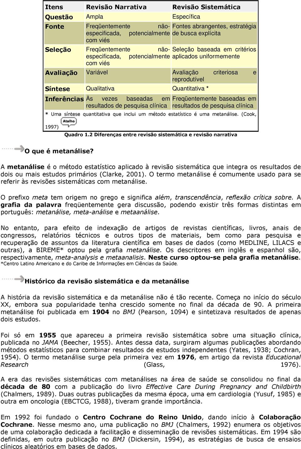 Inferências Às vezes baseadas em resultados de pesquisa clínica Freqüentemente baseadas em resultados de pesquisa clínica * Uma síntese quantitativa que inclui um método estatístico é uma metanálise.