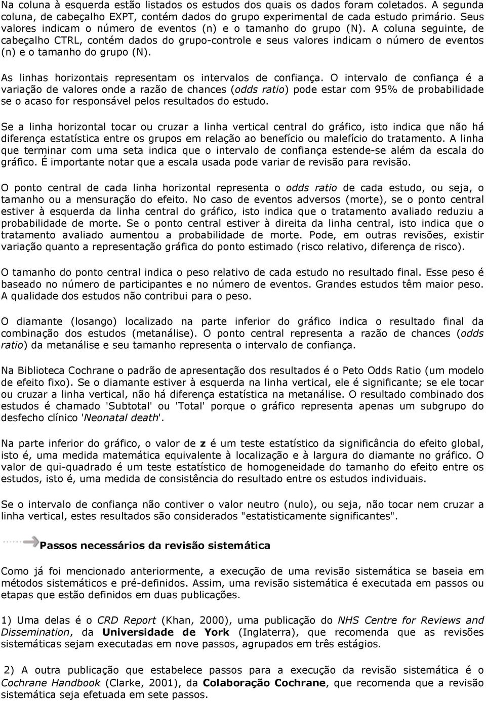 A coluna seguinte, de cabeçalho CTRL, contém dados do grupo-controle e seus valores indicam o número de eventos (n) e o tamanho do grupo (N).