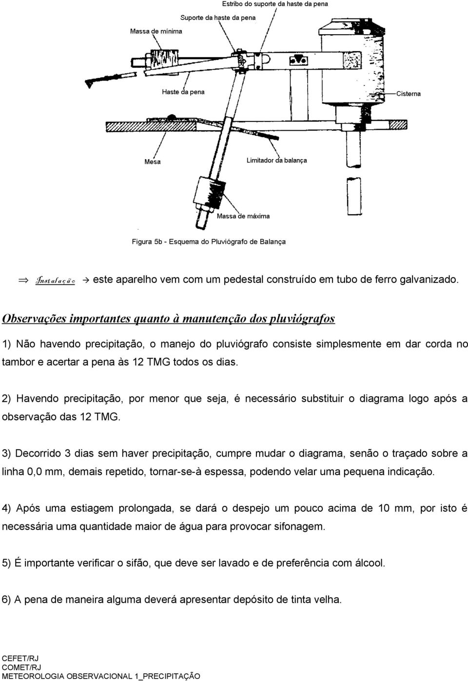 2) Havendo precipitação, por menor que seja, é necessário substituir o diagrama logo após a observação das 12 TMG.