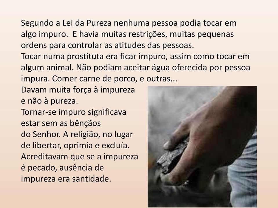 Tocar numa prostituta era ficar impuro, assim como tocar em algum animal. Não podiam aceitar água oferecida por pessoa impura.