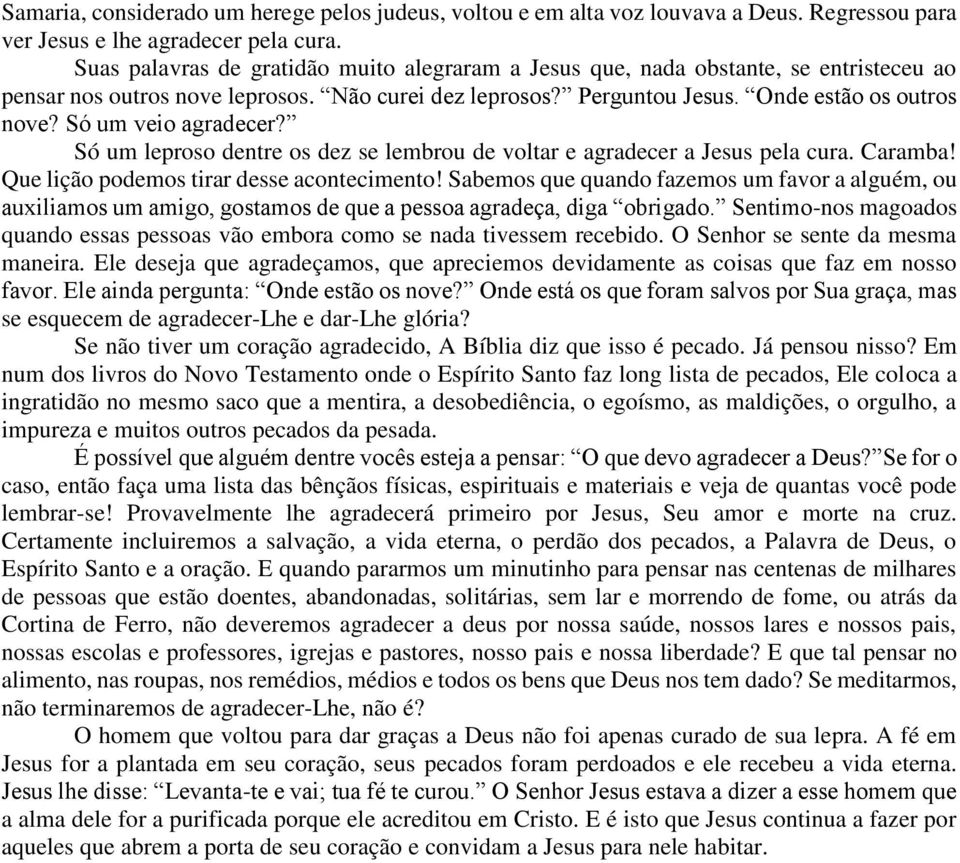 Só um veio agradecer? Só um leproso dentre os dez se lembrou de voltar e agradecer a Jesus pela cura. Caramba! Que lição podemos tirar desse acontecimento!