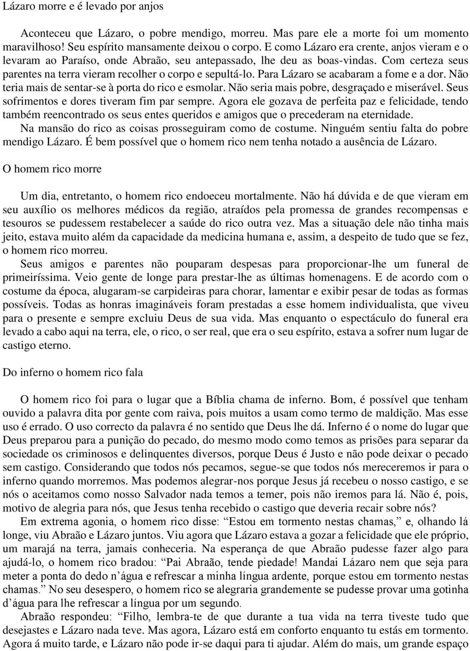 Para Lázaro se acabaram a fome e a dor. Não teria mais de sentar-se à porta do rico e esmolar. Não seria mais pobre, desgraçado e miserável. Seus sofrimentos e dores tiveram fim par sempre.