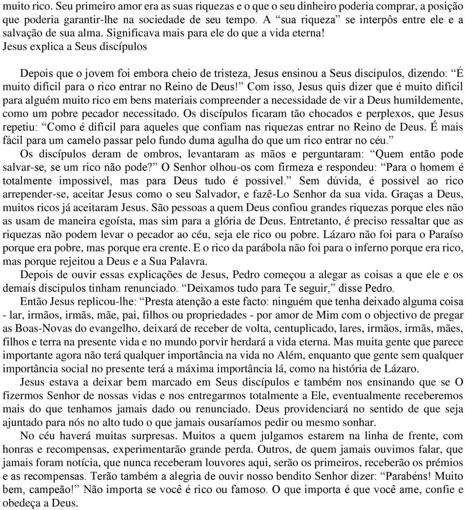 Jesus explica a Seus discípulos Depois que o jovem foi embora cheio de tristeza, Jesus ensinou a Seus discípulos, dizendo: É muito difícil para o rico entrar no Reino de Deus!