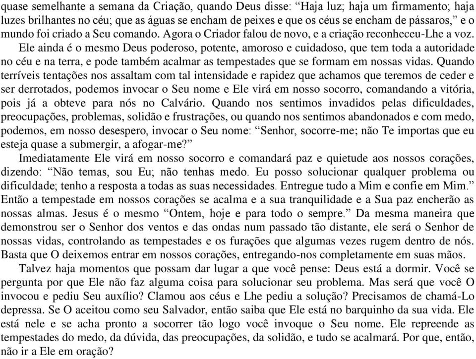 Ele ainda é o mesmo Deus poderoso, potente, amoroso e cuidadoso, que tem toda a autoridade no céu e na terra, e pode também acalmar as tempestades que se formam em nossas vidas.