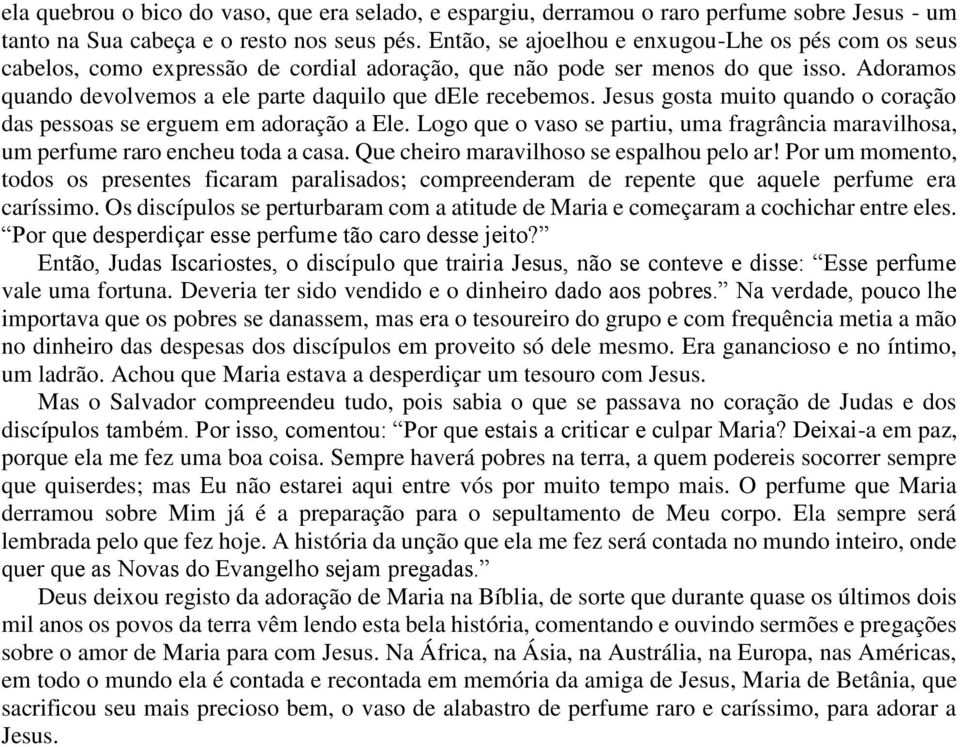 Jesus gosta muito quando o coração das pessoas se erguem em adoração a Ele. Logo que o vaso se partiu, uma fragrância maravilhosa, um perfume raro encheu toda a casa.