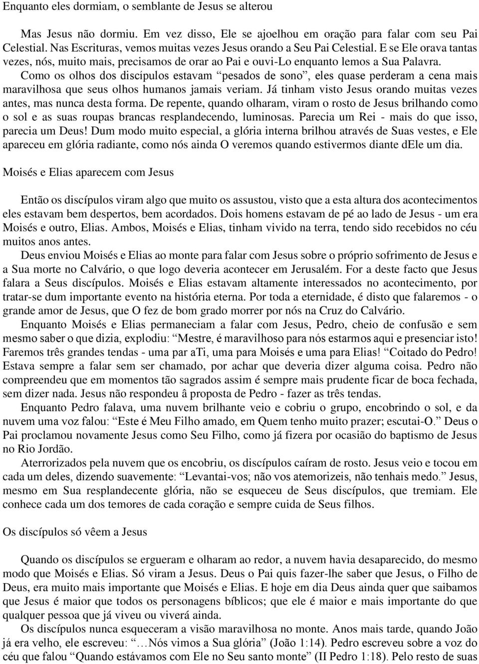 Como os olhos dos discípulos estavam pesados de sono, eles quase perderam a cena mais maravilhosa que seus olhos humanos jamais veriam.