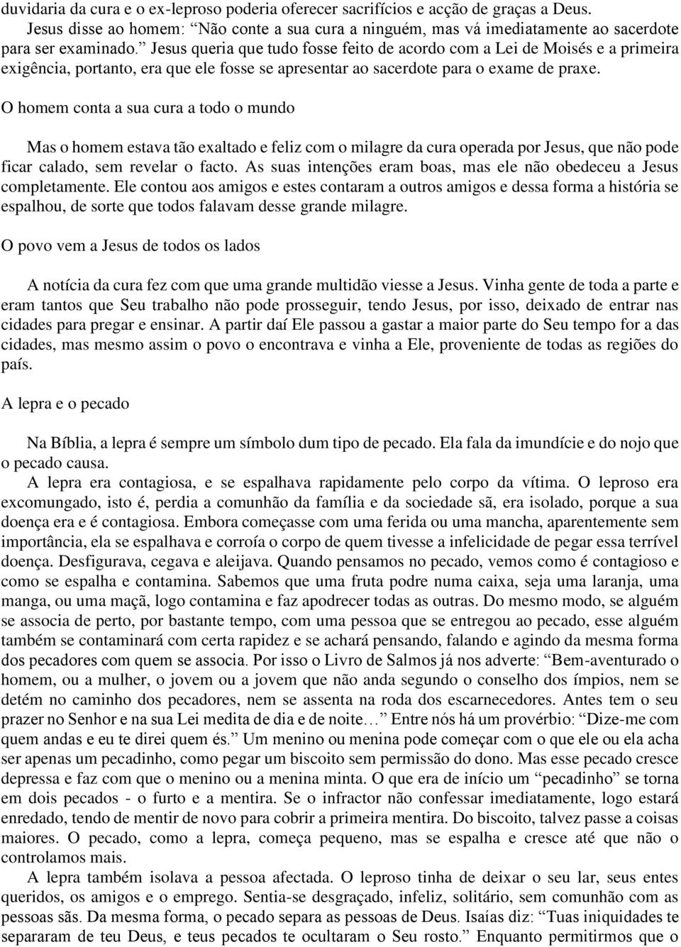 O homem conta a sua cura a todo o mundo Mas o homem estava tão exaltado e feliz com o milagre da cura operada por Jesus, que não pode ficar calado, sem revelar o facto.