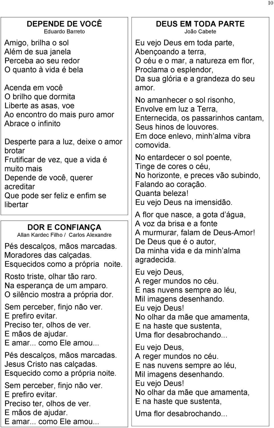 Allan Kardec Filho / Carlos Alexandre Pés descalços, mãos marcadas. Moradores das calçadas. Esquecidos como a própria noite. Rosto triste, olhar tão raro. Na esperança de um amparo.