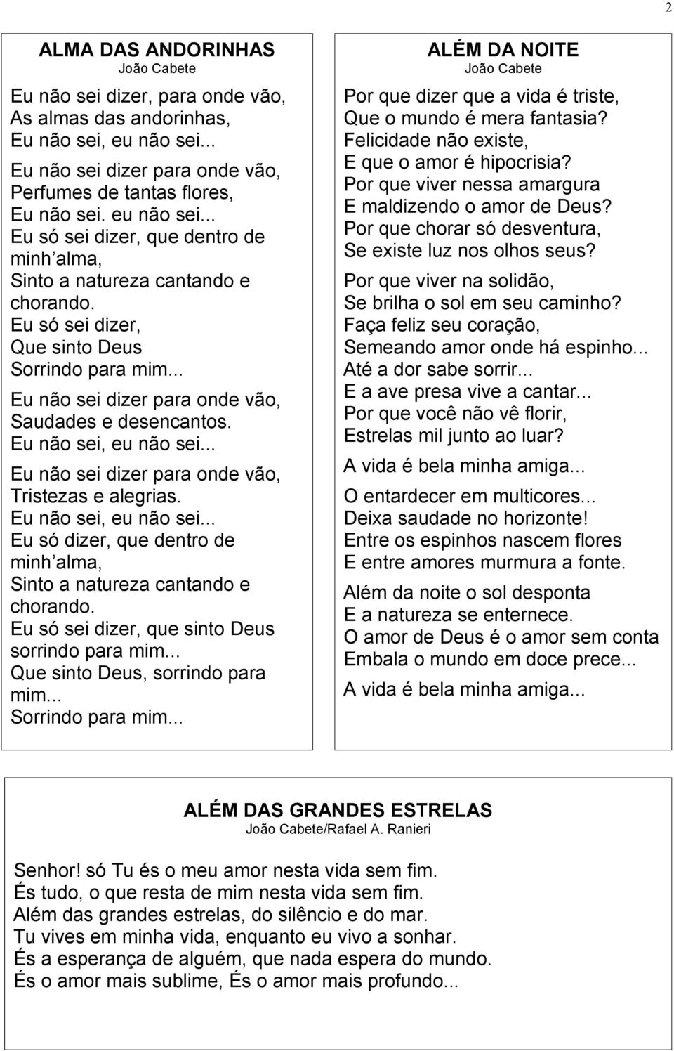 Eu não sei, eu não sei... Eu só dizer, que dentro de minh alma, Sinto a natureza cantando e chorando. Eu só sei dizer, que sinto Deus sorrindo para mim... Que sinto Deus, sorrindo para mim.