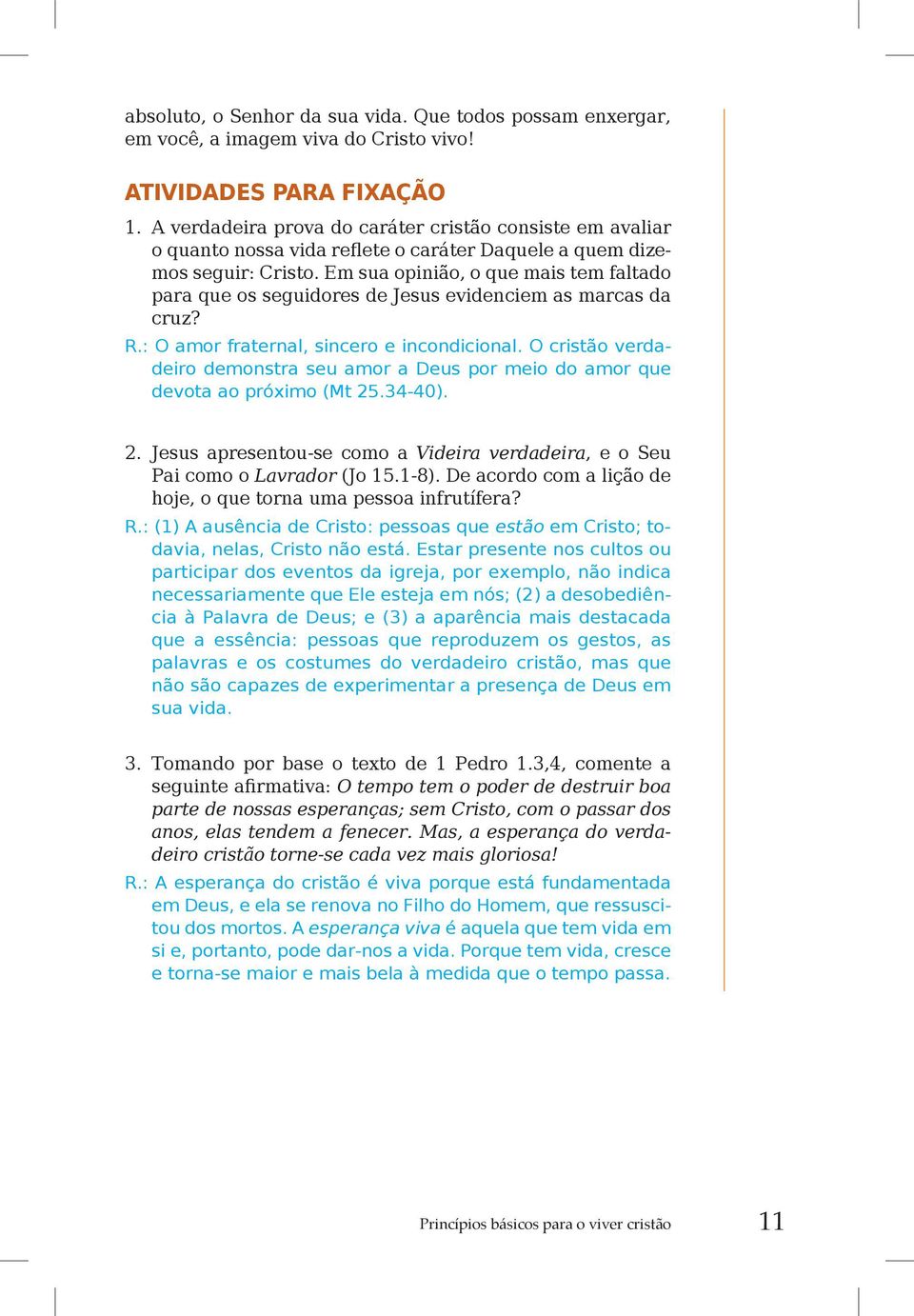 Em sua opinião, o que mais tem faltado para que os seguidores de Jesus evidenciem as marcas da cruz? R.: O amor fraternal, sincero e incondicional.