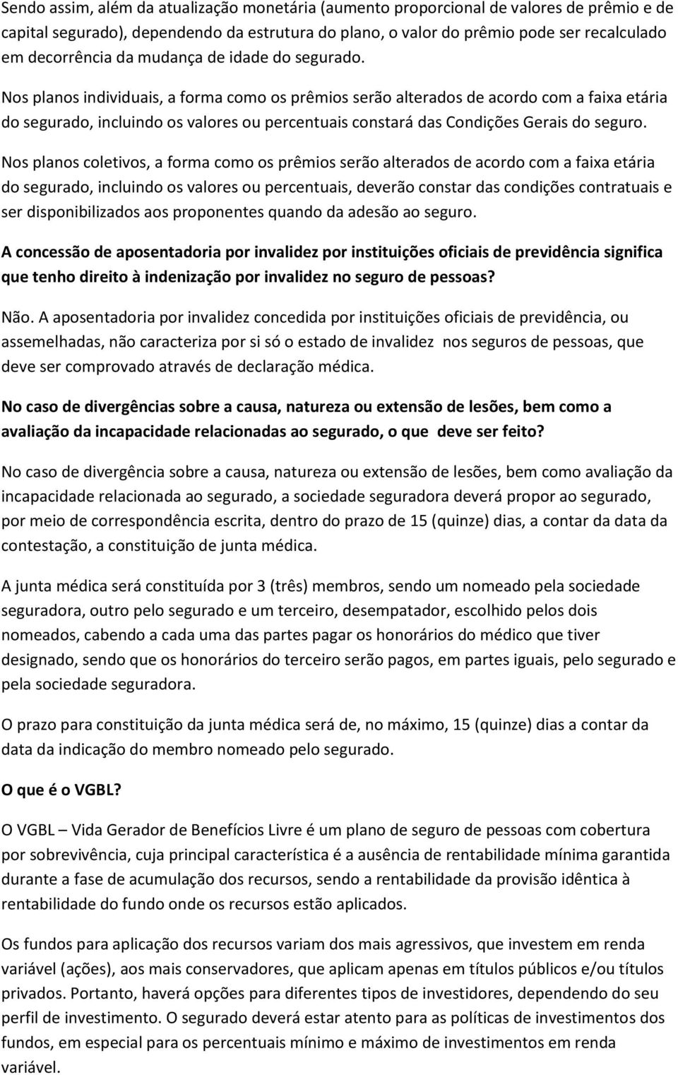 Nos planos individuais, a forma como os prêmios serão alterados de acordo com a faixa etária do segurado, incluindo os valores ou percentuais constará das Condições Gerais do seguro.