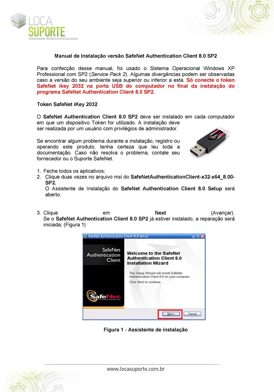 Só conecte o token SafeNet ikey 2032 na porta USB do computador no final da instalação do programa SafeNet Authentication Client 8.0 SP2. Token SafeNet ikey 2032 O SafeNet Authentication Client 8.