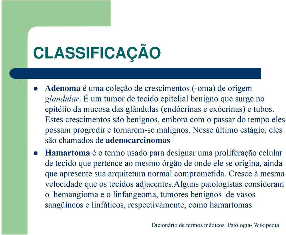 Nesse último estágio, eles são chamados de adenocarcinomas Hamartoma é o termo usado para designar uma proliferação celular de tecido que pertence ao mesmo órgão de onde ele se origina, ainda que