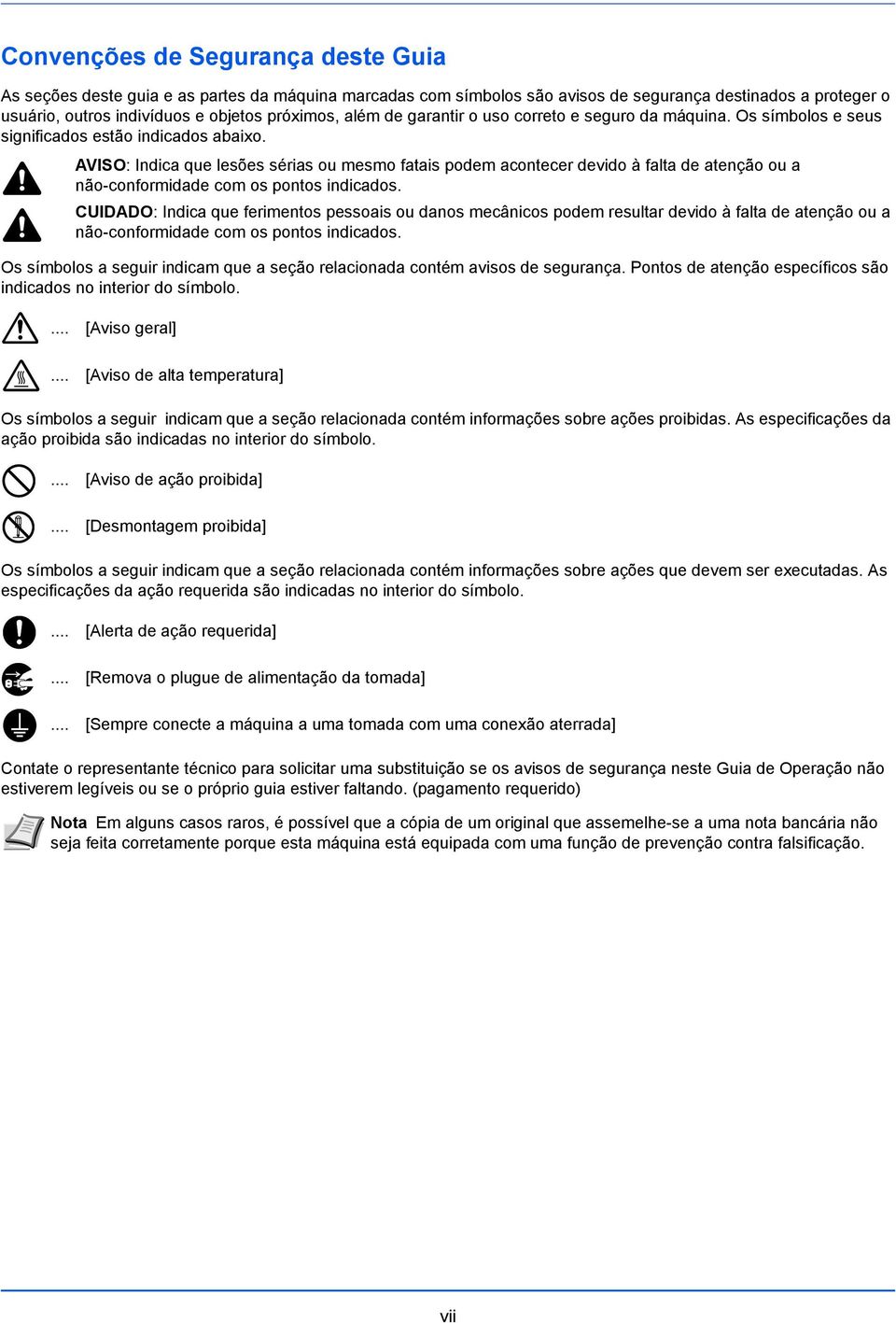 AVISO: Indica que lesões sérias ou mesmo fatais podem acontecer devido à falta de atenção ou a não-conformidade com os pontos indicados.