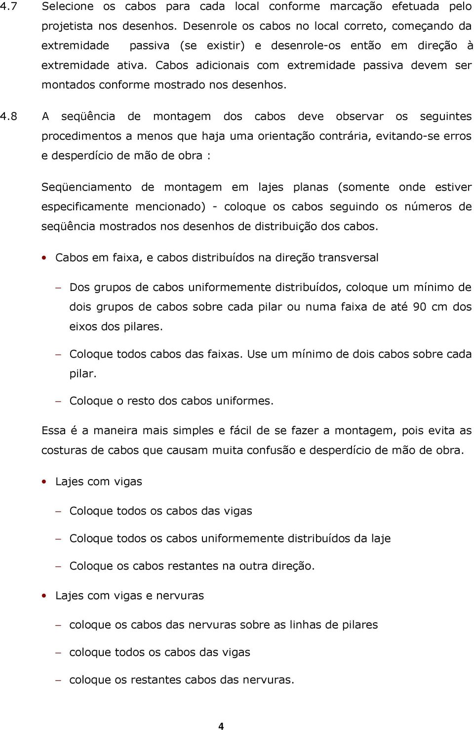 Cabos adicionais com extremidade passiva devem ser montados conforme mostrado nos desenhos. 4.