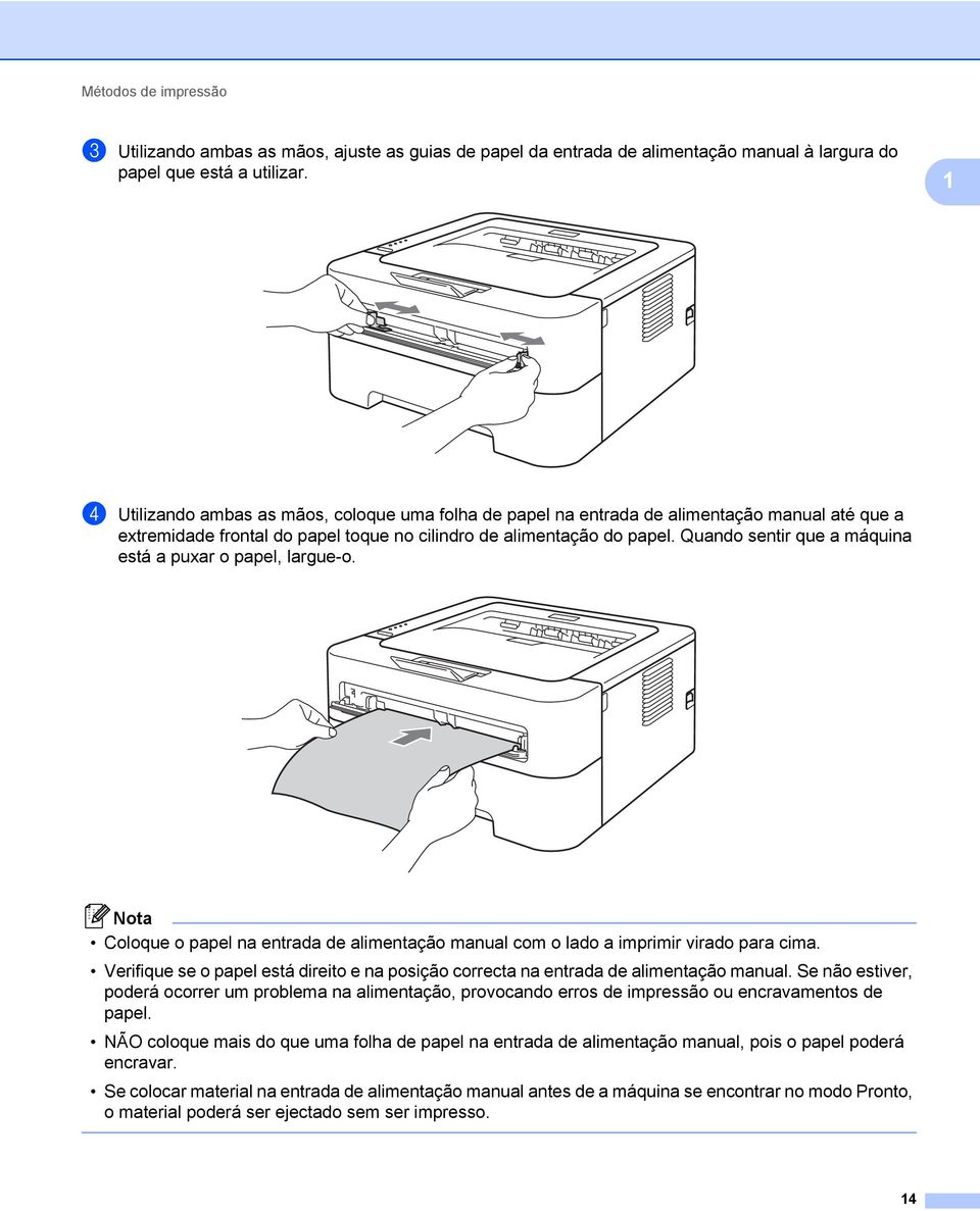 Quando sentir que a máquina está a puxar o papel, largue-o. Nota Coloque o papel na entrada de alimentação manual com o lado a imprimir virado para cima.