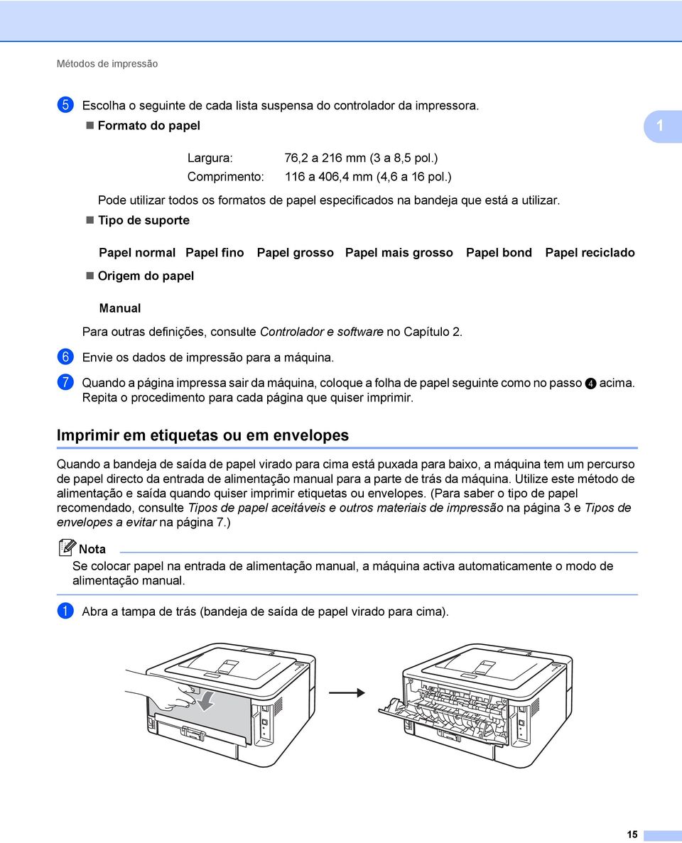 Tipo de suporte Papel normal Papel fino Papel grosso Papel mais grosso Papel bond Papel reciclado Origem do papel Manual Para outras definições, consulte Controlador e software no Capítulo 2.