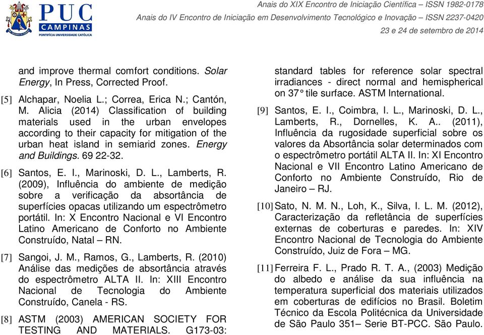 [6] Santos, E. I., Marinoski, D. L., Lamberts, R. (2009), Influência do ambiente de medição sobre a verificação da absortância de superfícies opacas utilizando um espectrômetro portátil.