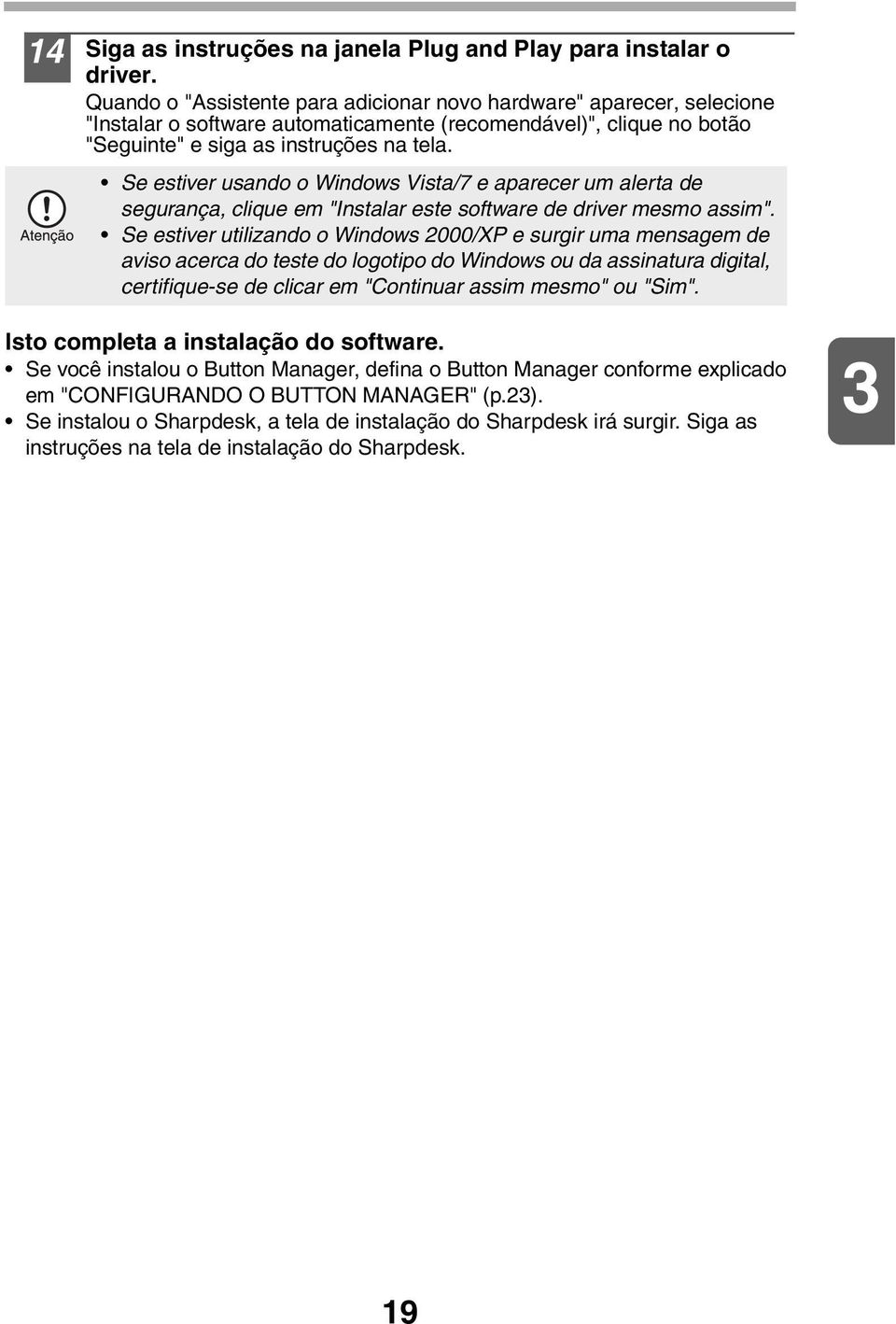 Se estiver usando o Windows Vista/7 e aparecer um alerta de segurança, clique em "Instalar este software de driver mesmo assim".