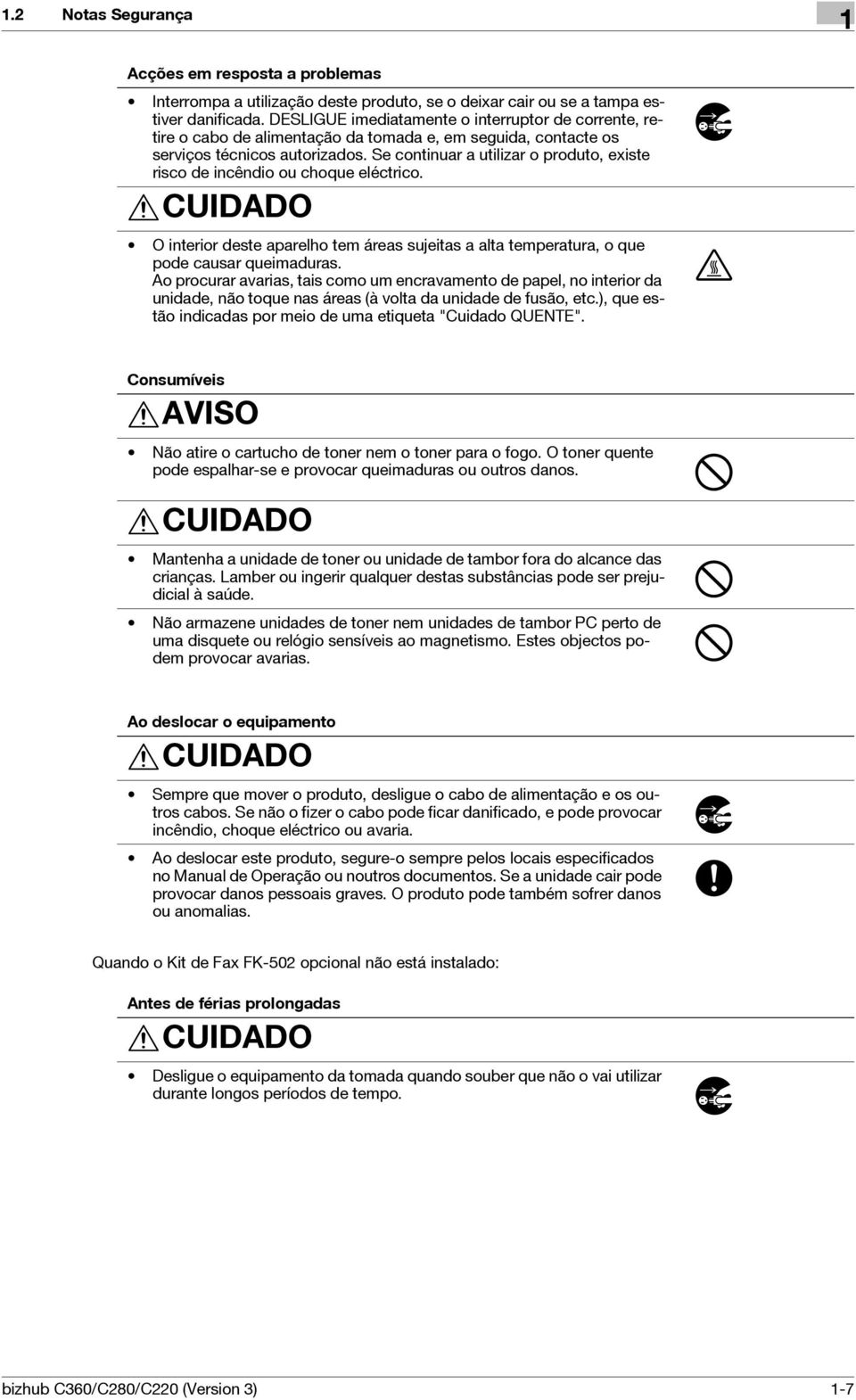 Se continuar a utilizar o produto, existe risco de incêndio ou choque eléctrico. CUIDADO O interior deste aparelho tem áreas sujeitas a alta temperatura, o que pode causar queimaduras.