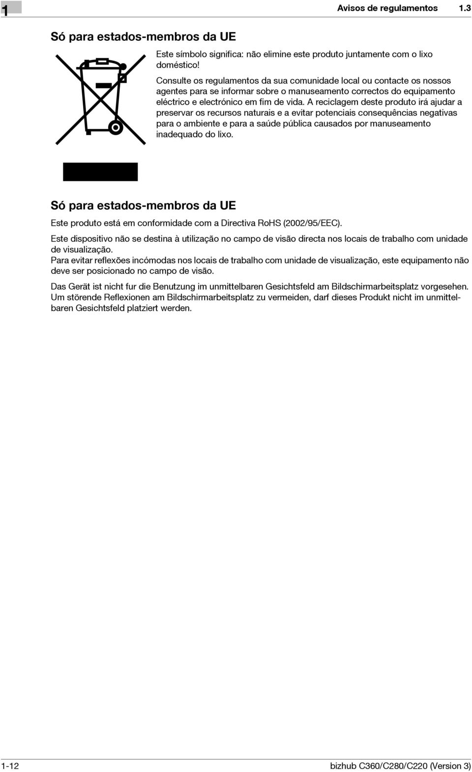 A reciclagem deste produto irá ajudar a preservar os recursos naturais e a evitar potenciais consequências negativas para o ambiente e para a saúde pública causados por manuseamento inadequado do